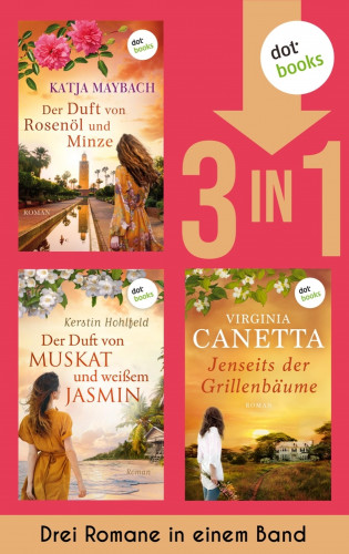 Katja Maybach, Kerstin Hohlfeld, Virginia Canetta: Der Duft von Rosenöl und Minze, Der Duft von Muskat und weißem Jasmin & Jenseits der Grillenbäume