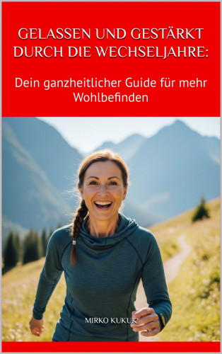 Mirko Kukuk: Gelassen und gestärkt durch die Wechseljahre: