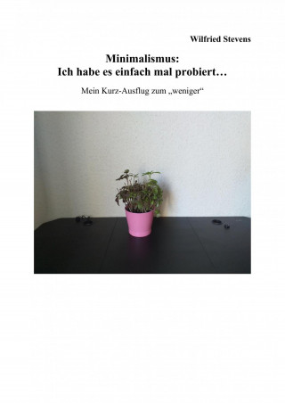 Wilfried Stevens: Minimalismus: Ich habe es einfach mal probiert…