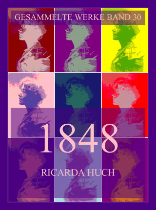 Ricarda Huch: 1848 - Die Revolution des 19. Jahrhunderts in Deutschland