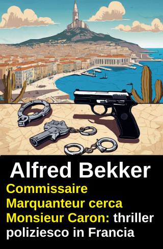 Alfred Bekker: Commissaire Marquanteur cerca Monsieur Caron: thriller poliziesco in Francia