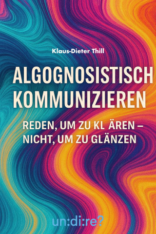 Klaus-Dieter Thill: Algognosistisch kommunizieren