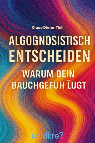 Klaus-Dieter Thill: Algognosistisch entscheiden