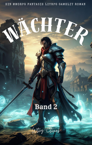 Wtiy Ctixes: Wächter:Ein MMORPG Fantasie LitRPG GameLit Roman (Band 2)