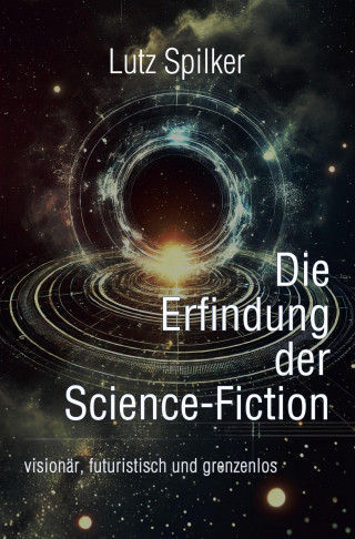Lutz Spilker: Die Erfindung der Science-Fiction