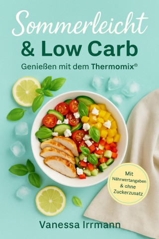 Vanessa Irrmann: Sommerleicht & Low Carb – Genießen mit dem Thermomix®