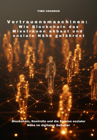 Timo Crassus: Vertrauensmaschinen: Wie Blockchain das Misstrauen abbaut und soziale Nähe gefährdet