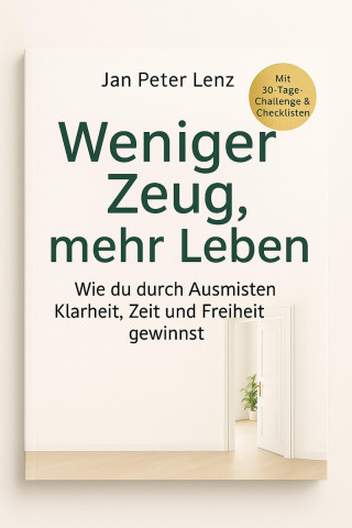 Jan Peter Lenz: "Weniger Zeug, mehr Leben: Wie du durch Ausmisten Klarheit, Zeit und Freiheit gewinnst"