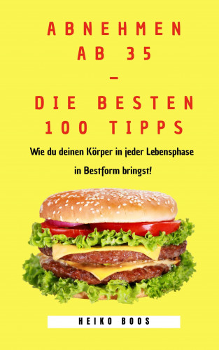 Heiko Boos: Abnehmen ab 35 – die besten 100 Tipps