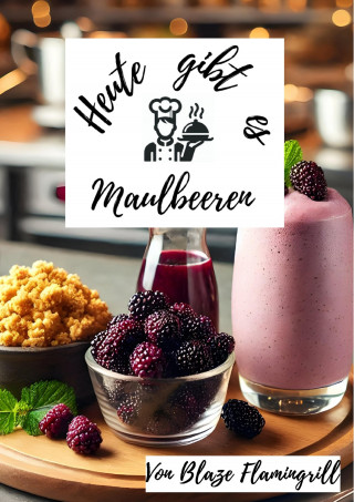 Blaze Flamingrill: Heute gibt es - Maulbeeren