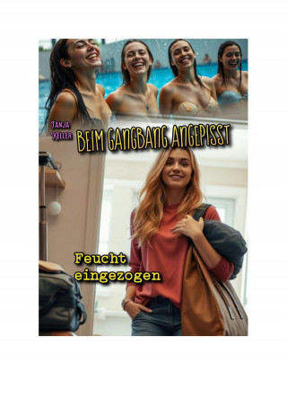 Tanja Keller: Beim Gangbang angepisst: Feucht eingezogen