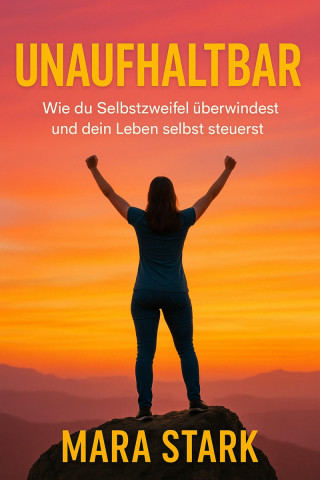 Mara Stark: "Unaufhaltbar: Wie du Selbstzweifel überwindest und dein Leben selbst steuerst"
