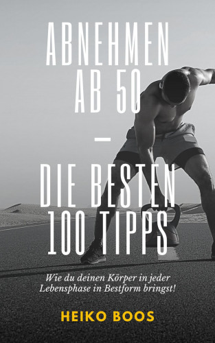 Heiko Boos: Abnehmen ab 50 – die besten 100 Tipps