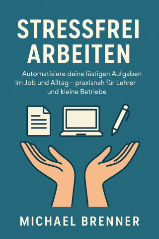 Michael Brenner: Automatisiere deine lästigen Aufgaben im Job und Alltag
