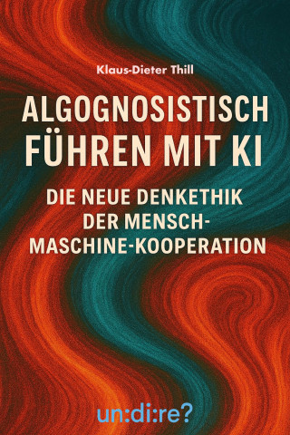 Klaus-Dieter Thill: Algognosistisch führen mit KI