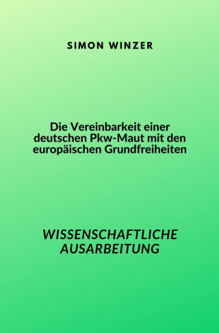 Simon Winzer: Die Vereinbarkeit einer deutschen Pkw-Maut mit den europäischen Grundfreiheiten