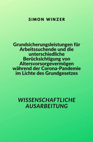 Simon Winzer: Grundsicherungsleistungen für Arbeitssuchende und die unterschiedliche Berücksichtigung von Altersvorsorgevermögen während der Corona-Pandemie im Lichte des Grundgesetzes
