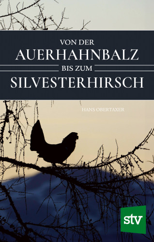 Hans Obertaxer: Von der Auerhahnbalz bis zum Silvesterhirsch