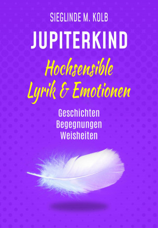 Sieglinde M. Kolb: JUPITERKIND - Hochsensible Lyrik & Emotionen