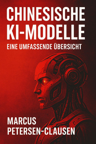 Marcus PC Petersen - Clausen: KI aus dem Osten: Die kostenlosen Supermodelle aus China