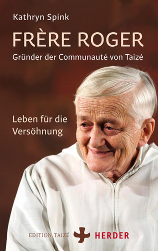 Kathryn Spink: Frère Roger - Gründer der Communauté von Taizé