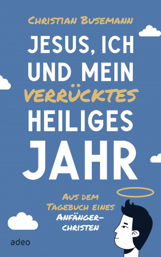 Christian Busemann: Jesus, ich und mein verrücktes heiliges Jahr