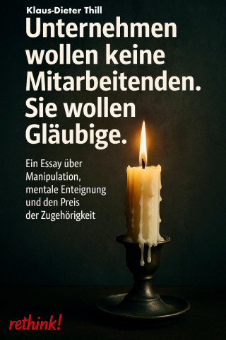 Klaus-Dieter Thill: Unternehmen wollen keine Mitarbeitenden. Sie wollen Gläubige.