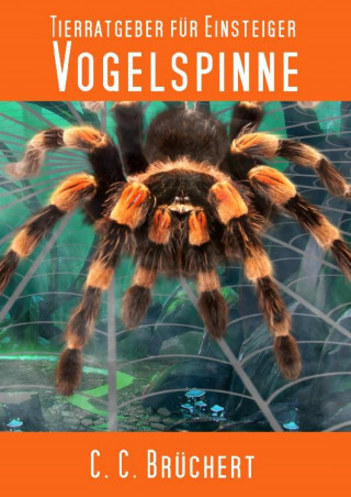C. C. Brüchert: Tierratgeber für Einsteiger - Vogelspinne