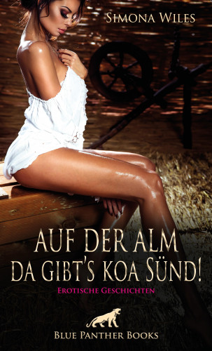 Simona Wiles: Auf der Alm da gibt's koa Sünd | 11 geile erotische Geschichten