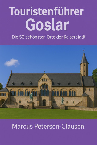 Marcus PC Petersen - Clausen: Touristenführer Goslar – Die 50 schönsten Orte der Kaiserstadt