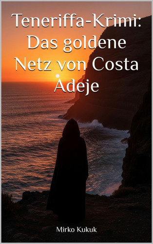Mirko Kukuk: Teneriffa-Krimi: Das goldene Netz von Costa Adeje