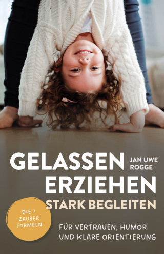 Jan Uwe Rogge: Gelassen erziehen, stark begleiten