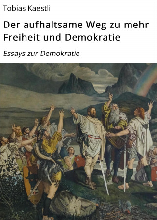 Tobias Kaestli: Der aufhaltsame Weg zu mehr Freiheit und Demokratie
