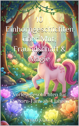 Mirko Kukuk: 10 Einhorngeschichten über Mut, Fraundschaft & Magie