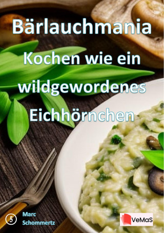 Marc Schommertz: Bärlauchmania - Kochen wie ein wildgewordenes Eichhörnchen