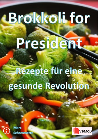 Marc Schommertz: Brokkoli for President - Rezepte für eine gesunde Revolution