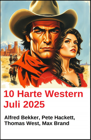 Alfred Bekker, Pete Hackett, Thomas West, Max Brand: 10 Harte Western Juli 2025