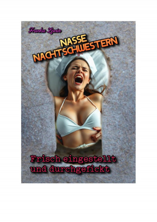 Franka Lewin: Nasse Nachtschwestern: Frisch eingestellt und durchgefickt