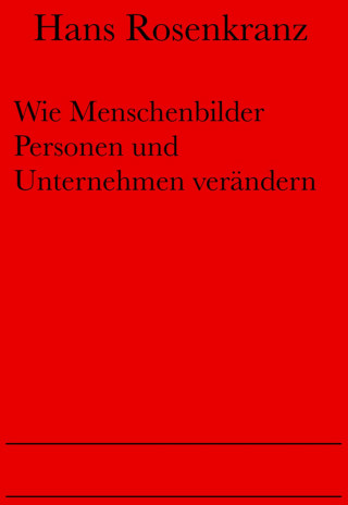 Dr. Hans Rosenkranz: Wie Menschenbilder Personen und Unternehmen verändern