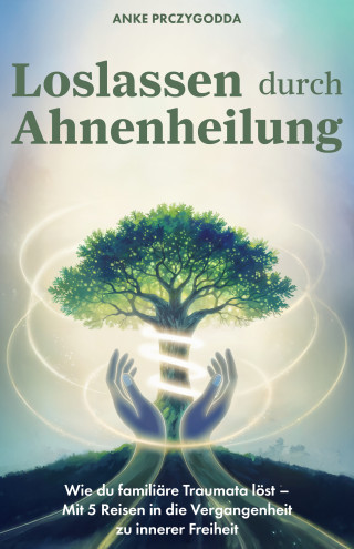 Anke Prczygodda: Loslassen durch Ahnenheilung