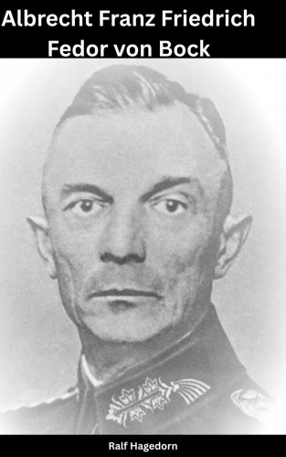 Ralf Hagedorn: Moritz Albrecht Franz Friedrich Fedor von Bock