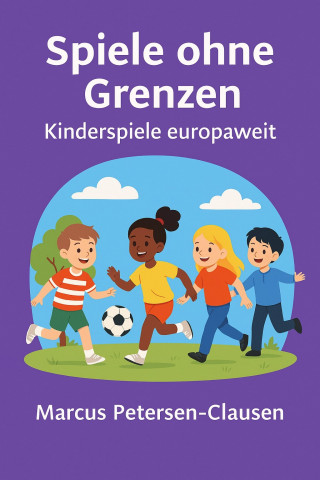 Marcus PC Petersen - Clausen: Spiele ohne Grenzen – Kinder spielen europaweit