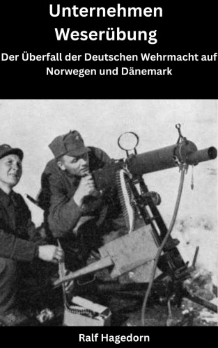 Ralf Hagedorn: Unternehmen Weserübung