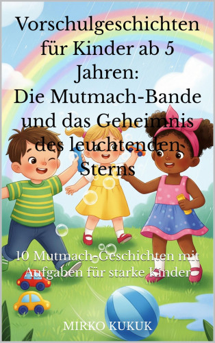 Mirko Kukuk: Vorschulgeschichten für Kinder ab 5 Jahren: Die Mutmach-Bande und das Geheimnis des leuchtenden Sterns