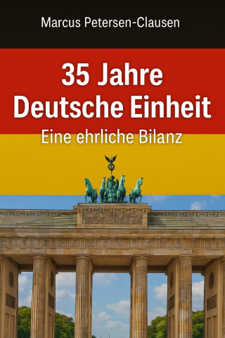 Marcus PC Petersen - Clausen: 35 Jahre Deutsche Einheit – Eine ehrliche Bilanz