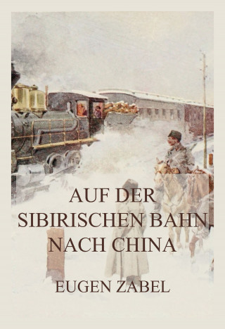 Eugen Zabel: Auf der sibirischen Bahn nach China