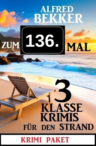 Alfred Bekker: Zum 136. Mal 3 klasse Krimis für den Strand