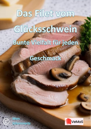 Marc Schommertz: Das Filet vom Glücksschwein - Bunte Vielfalt für jeden Geschmack
