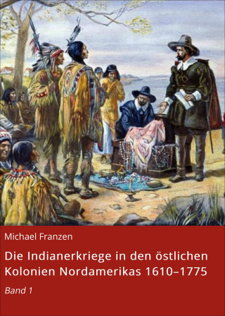 Michael Franzen: Die Indianerkriege in den östlichen Kolonien Nordamerikas 1610–1775