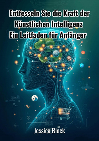 Jessica Block: Entfesseln Sie die Kraft der Künstlichen Intelligenz